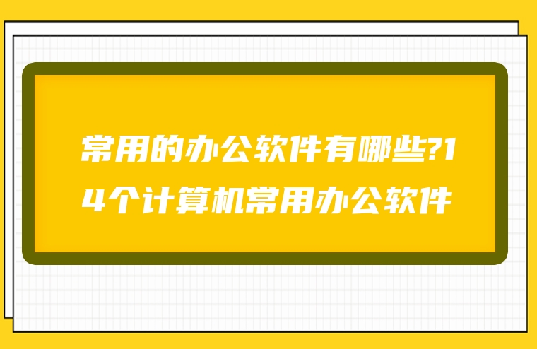 常用的办公软件有哪些?14个计算机常用办公软件