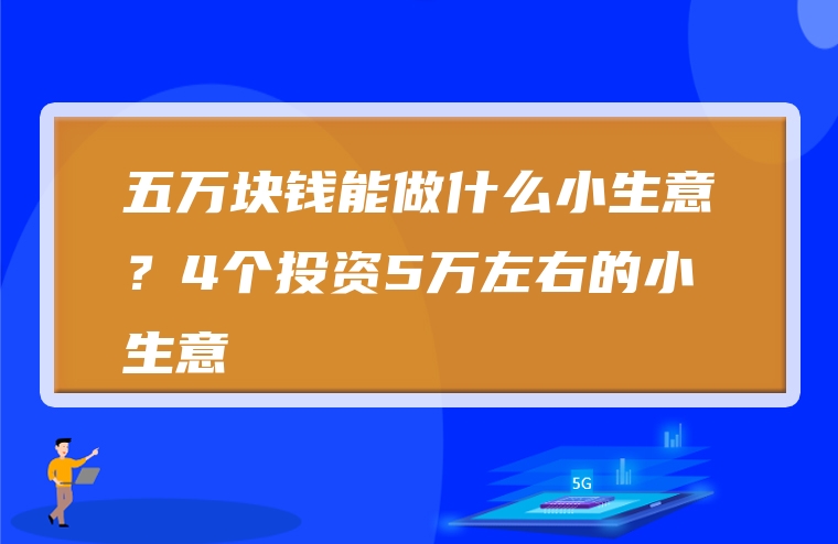 五万块钱能做什么小生意？4个投资5万左右的小生意