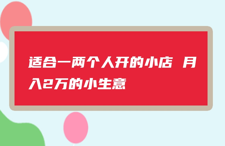 适合一两个人开的小店 月入2万的小生意