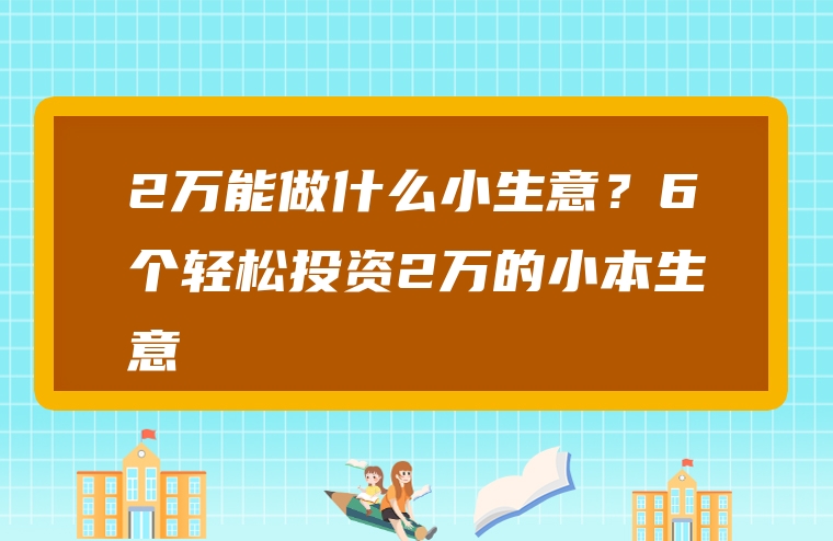 2万能做什么小生意？6个轻松投资2万的小本生意