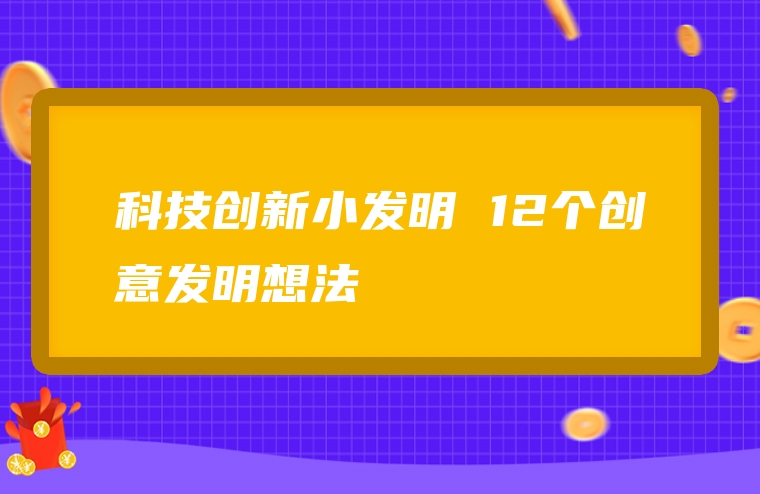 科技创新小发明 12个创意发明想法