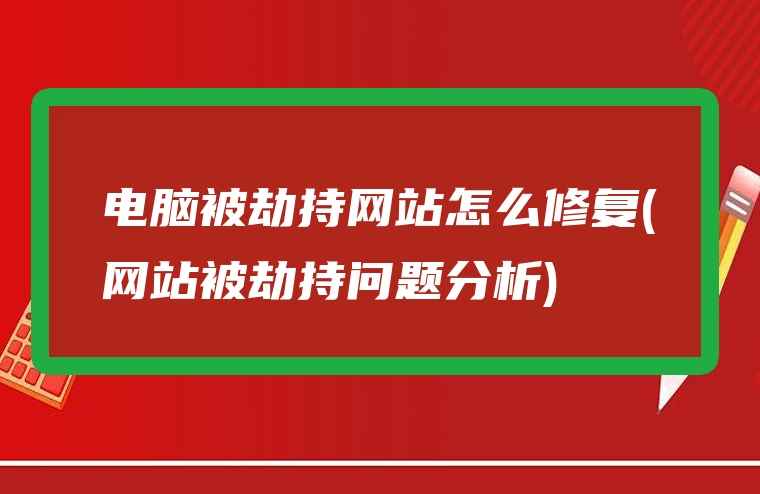 电脑被劫持网站怎么修复(网站被劫持问题分析)