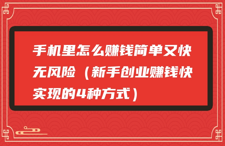 手机里怎么赚钱简单又快无风险（新手创业赚钱快实现的4种方式）