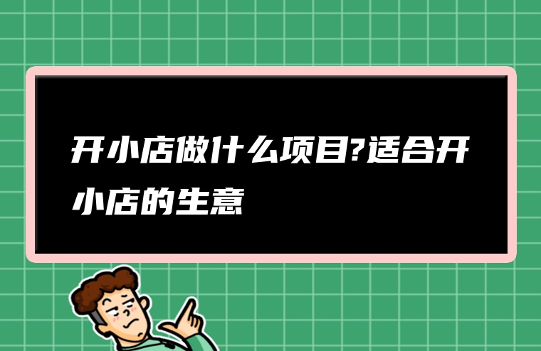 开小店做什么项目?适合开小店的生意