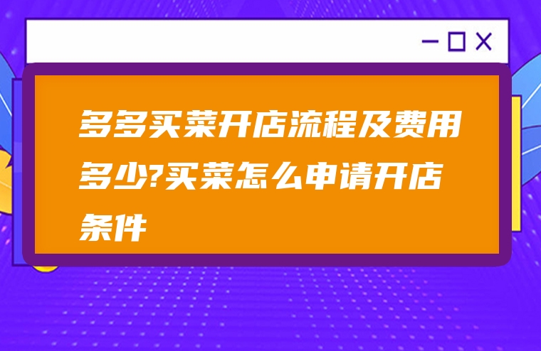 多多买菜开店流程及费用多少?买菜怎么申请开店条件