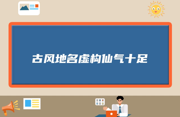 古风地名虚构仙气十足