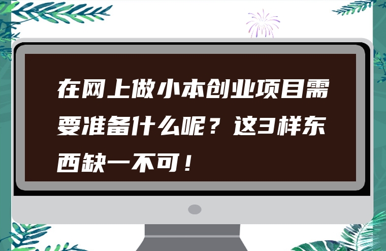 在网上做小本创业项目需要准备什么呢？这3样东西缺一不可！