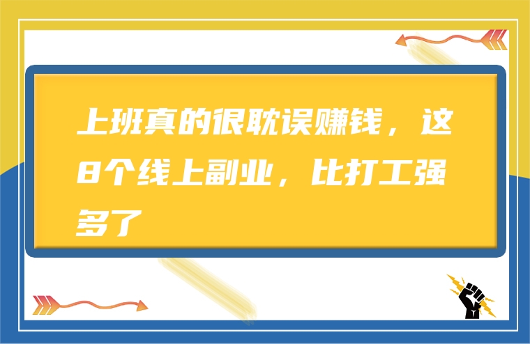 上班真的很耽误赚钱，这8个线上副业，比打工强多了
