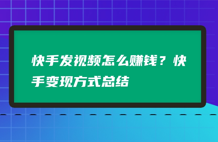 快手发视频怎么赚钱？快手变现方式总结