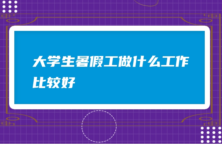 大学生暑假工做什么工作比较好