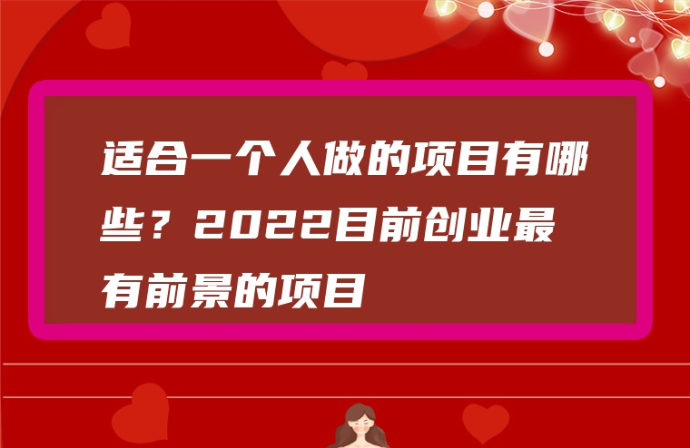 适合一个人做的项目有哪些？2022目前创业最有前景的项目