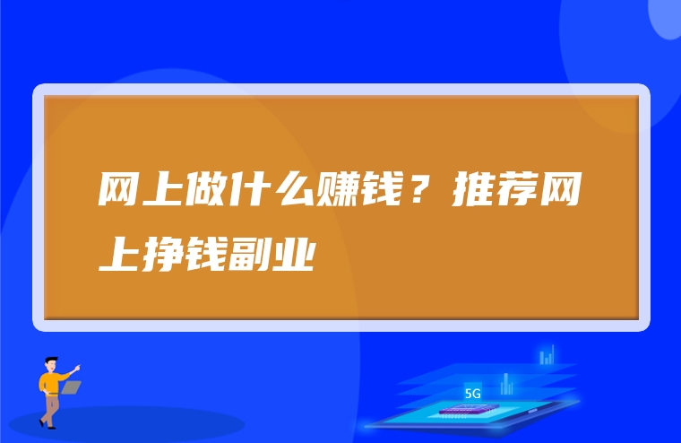 网上做什么赚钱？推荐网上挣钱副业