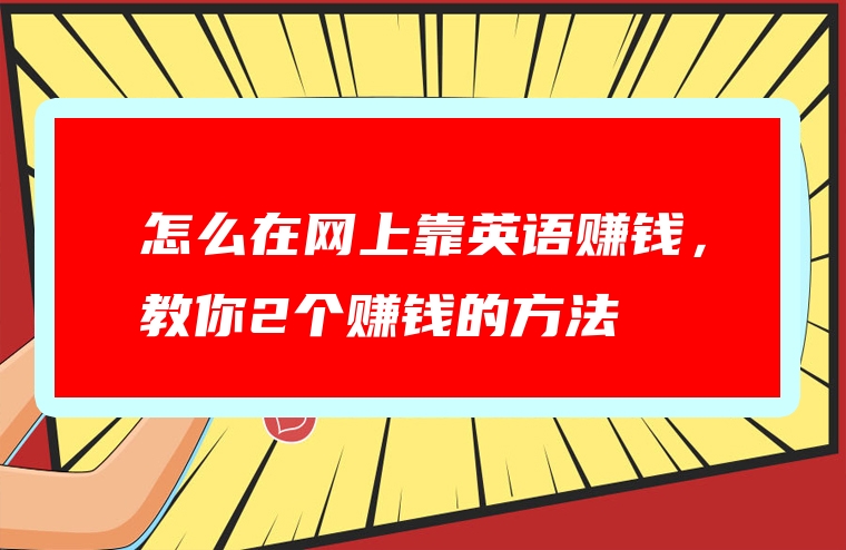 怎么在网上靠英语赚钱，教你2个赚钱的方法