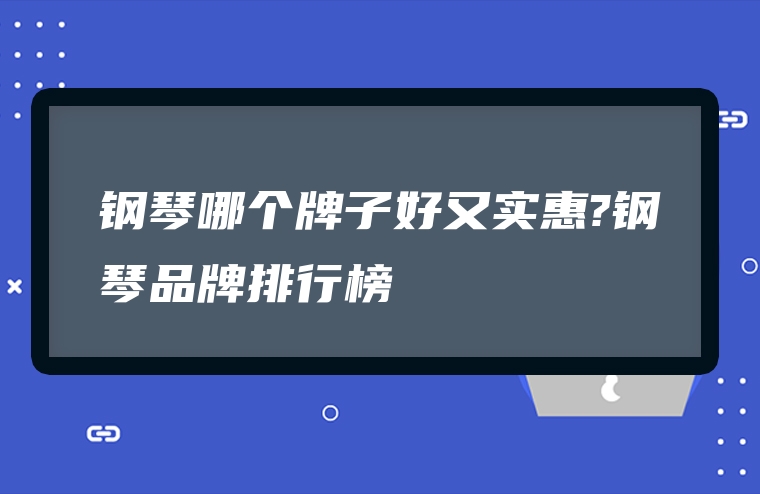 钢琴哪个牌子好又实惠?钢琴品牌排行榜