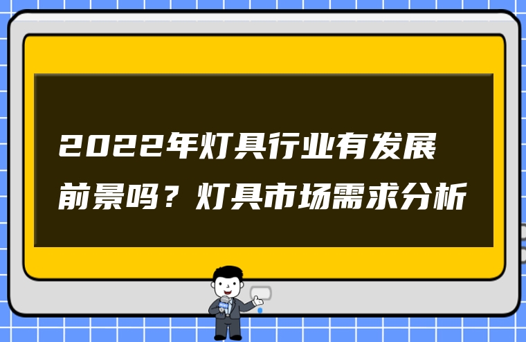 2022年灯具行业有发展前景吗？灯具市场需求分析