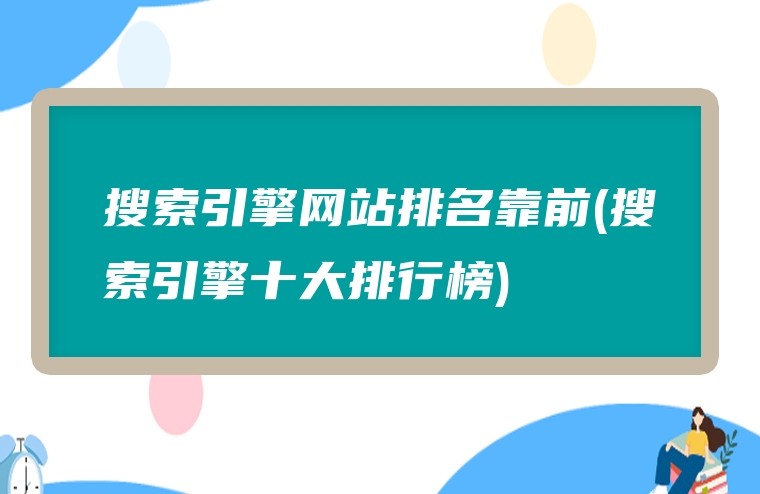 搜索引擎网站排名靠前(搜索引擎十大排行榜)