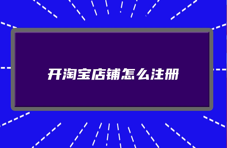 开淘宝店铺怎么注册