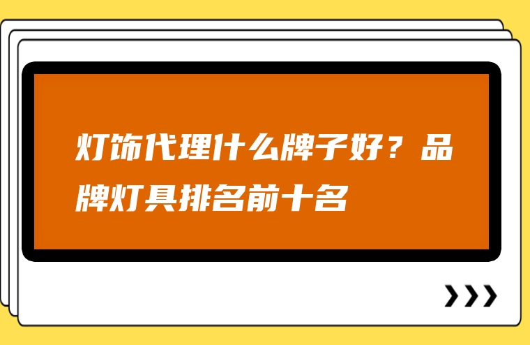 灯饰代理什么牌子好？品牌灯具排名前十名