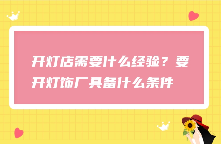 开灯店需要什么经验？要开灯饰厂具备什么条件