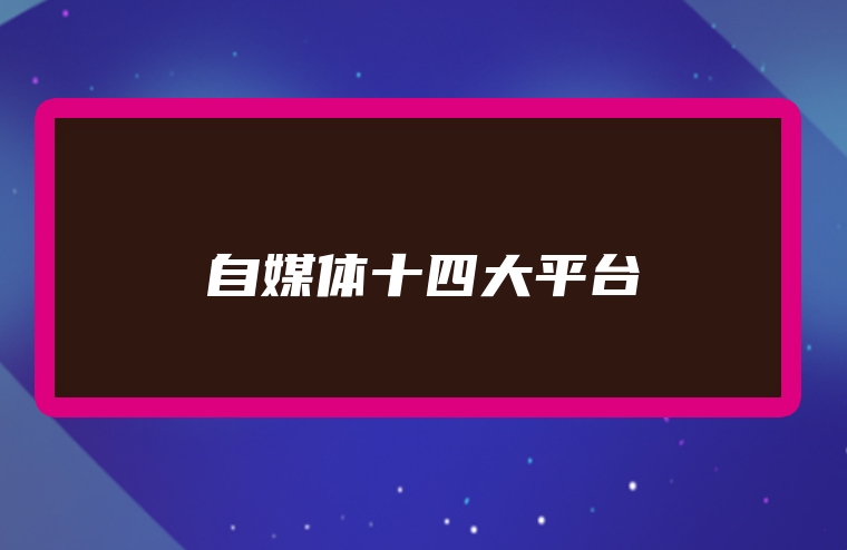 自媒体十四大平台