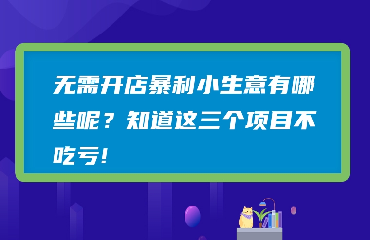 无需开店暴利小生意有哪些呢？知道这三个项目不吃亏!