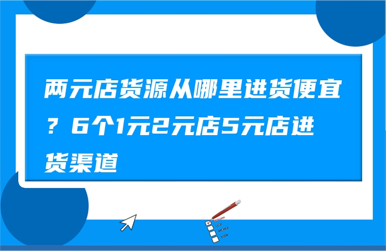 两元店货源从哪里进货便宜？6个1元2元店5元店进货渠道