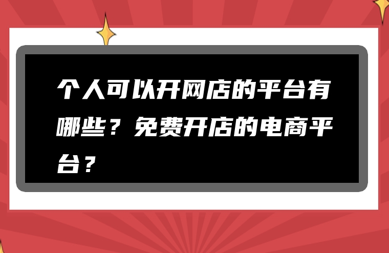 个人可以开网店的平台有哪些？免费开店的电商平台？