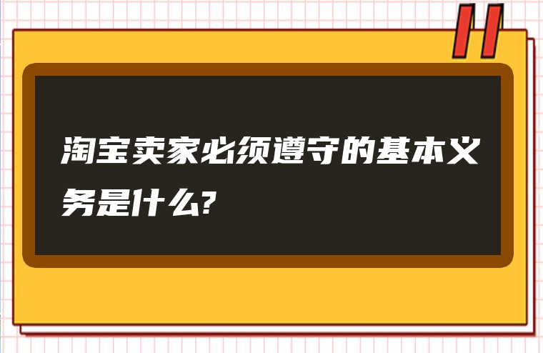 淘宝卖家必须遵守的基本义务是什么?