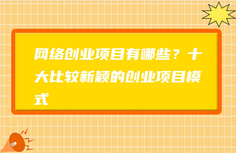 网络创业项目有哪些？十大比较新颖的创业项目模式