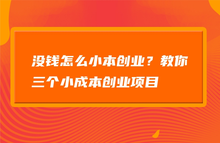 没钱怎么小本创业？教你三个小成本创业项目