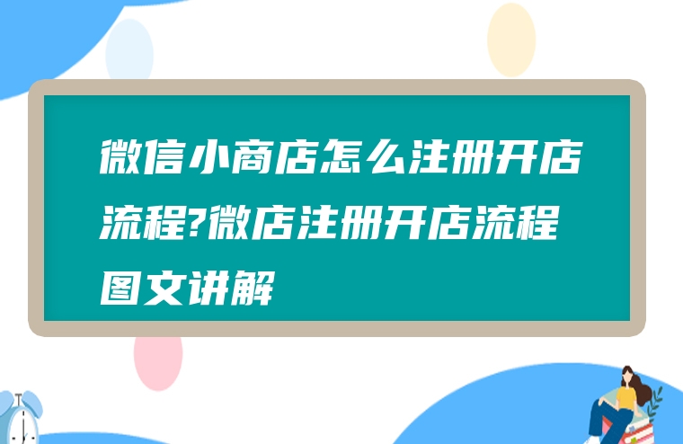 微信小商店怎么注册开店流程?微店注册开店流程图文讲解