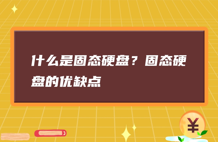 什么是固态硬盘？固态硬盘的优缺点