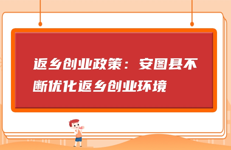 返乡创业政策：安图县不断优化返乡创业环境