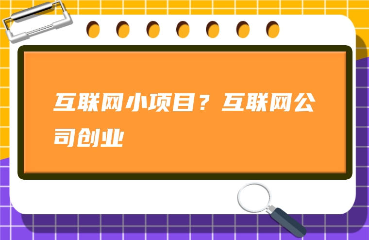 互联网小项目？互联网公司创业