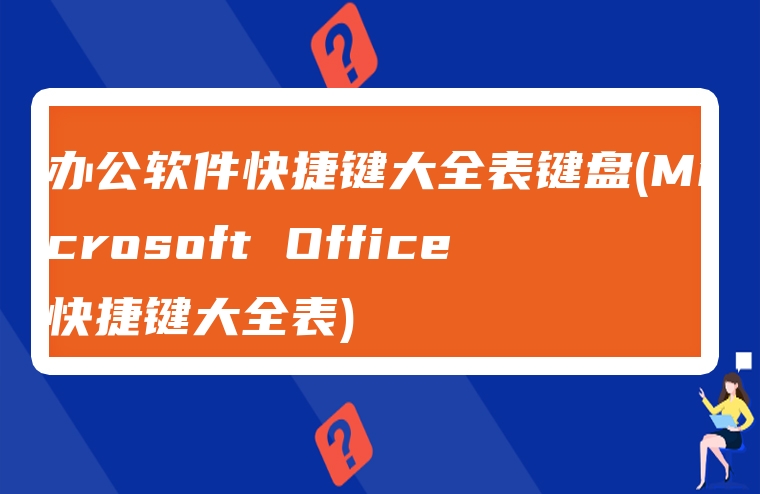 办公软件快捷键大全表键盘(Microsoft Office 快捷键大全表)