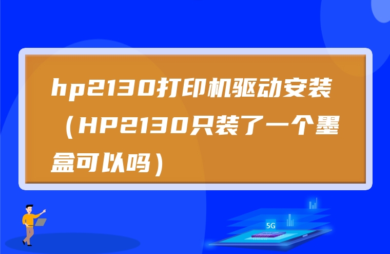 hp2130打印机驱动安装（HP2130只装了一个墨盒可以吗）