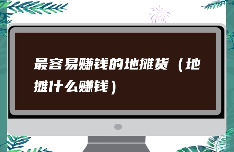 最容易赚钱的地摊货（地摊什么赚钱）