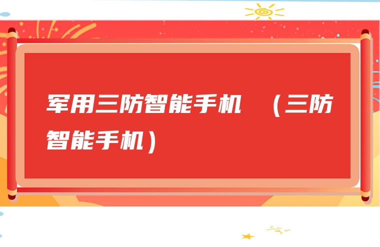 军用三防智能手机 （三防智能手机）