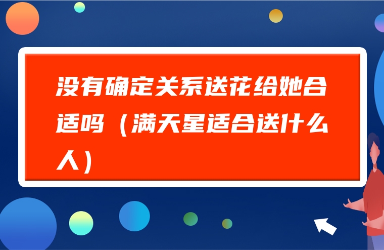 没有确定关系送花给她合适吗（满天星适合送什么人）