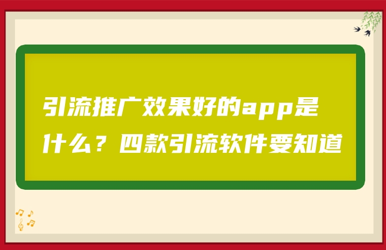 引流推广效果好的app是什么？四款引流软件要知道