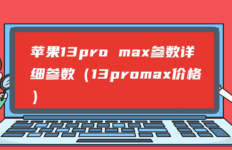 苹果13pro max参数详细参数（13promax价格）