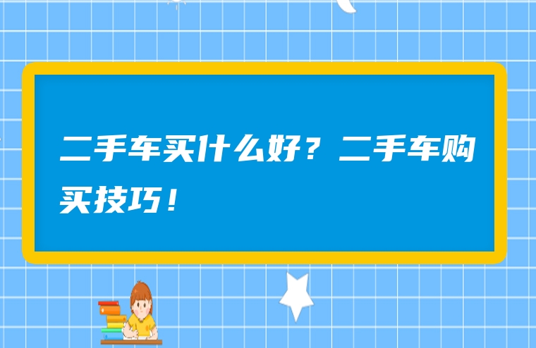 二手车买什么好？二手车购买技巧！