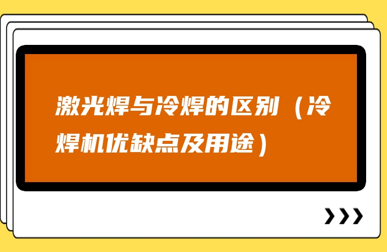 激光焊与冷焊的区别（冷焊机优缺点及用途）