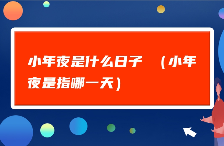 小年夜是什么日子 （小年夜是指哪一天）