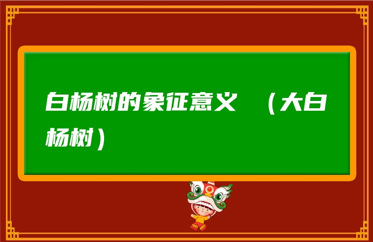 白杨树的象征意义 （大白杨树）