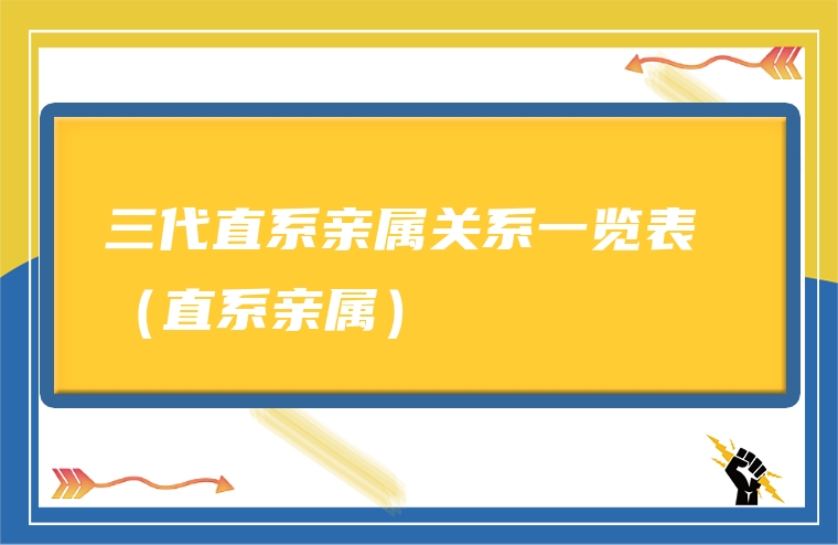 三代直系亲属关系一览表 （直系亲属）