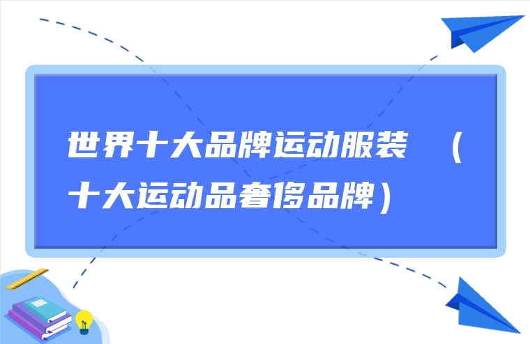 世界十大品牌运动服装 （十大运动品奢侈品牌）