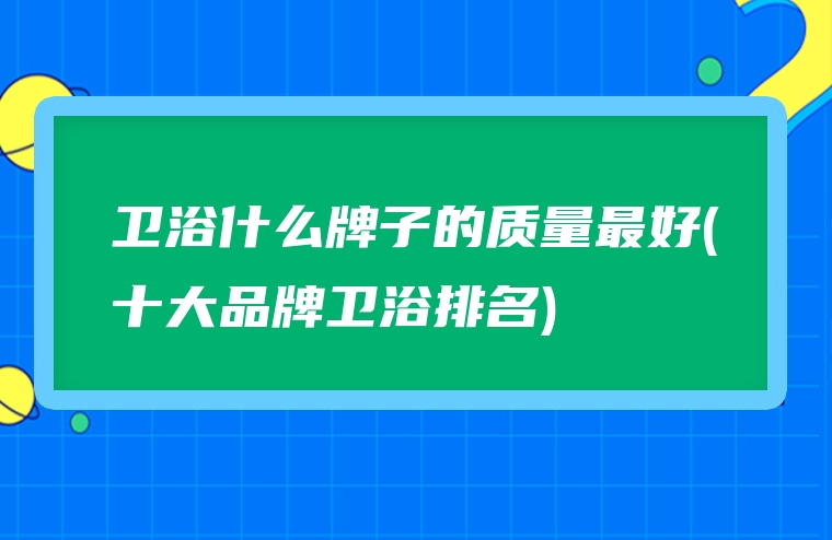 卫浴什么牌子的质量最好(十大品牌卫浴排名)