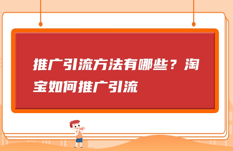 推广引流方法有哪些？淘宝如何推广引流