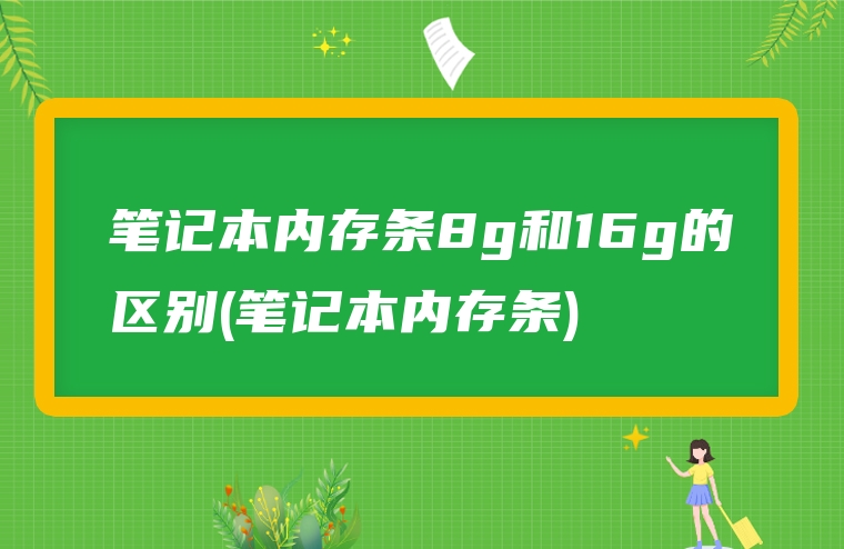 笔记本内存条8g和16g的区别(笔记本内存条)